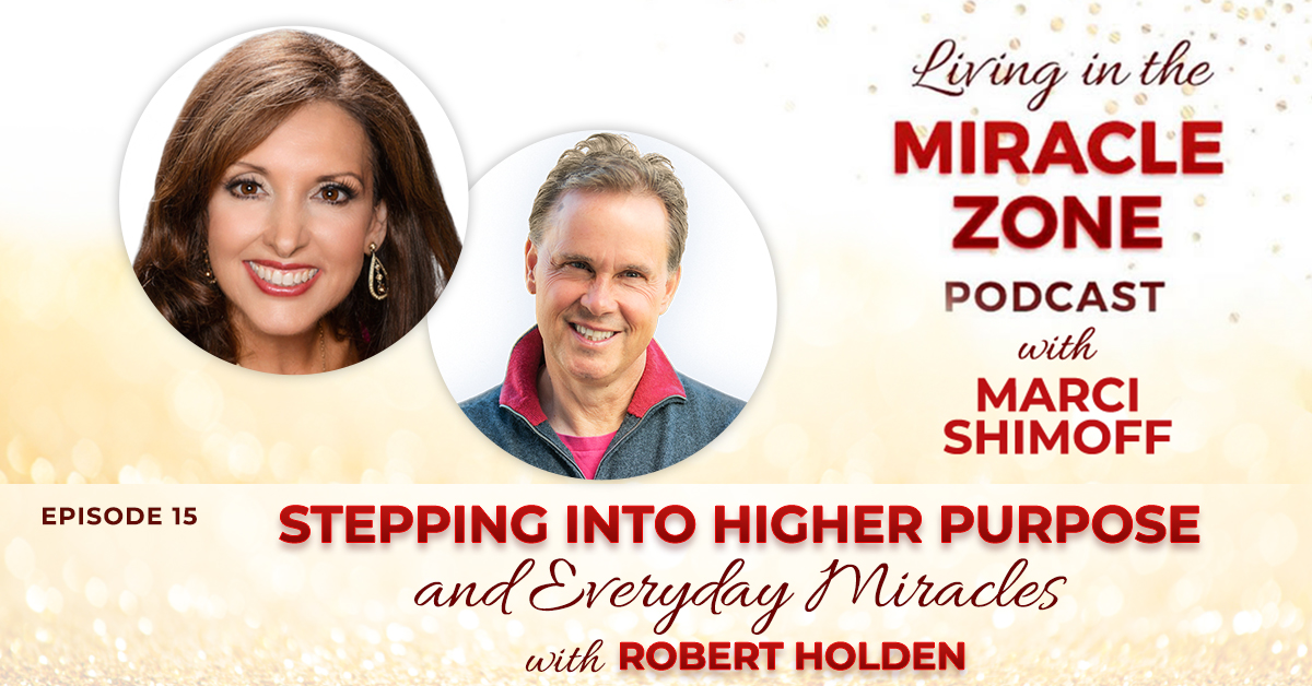 Episode 15: Opening Up To Higher Purpose and Everyday Miracles with Robert Holden