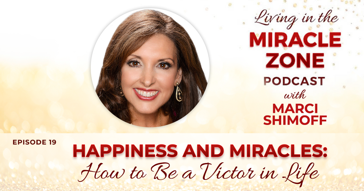 Episode 19: Happiness and Miracles: How to Be a Victor in Life with Marci Shimoff